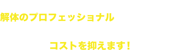 当社では経験豊富な解体のプロフェッショナルが対応いたします。工事期間を徹底して短縮・効率化することで、コストを抑えます。